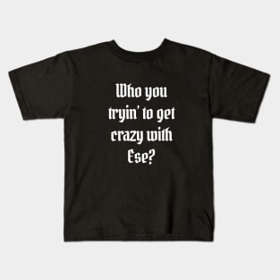 Who you tryin' to get crazy with ese? Kids T-Shirt